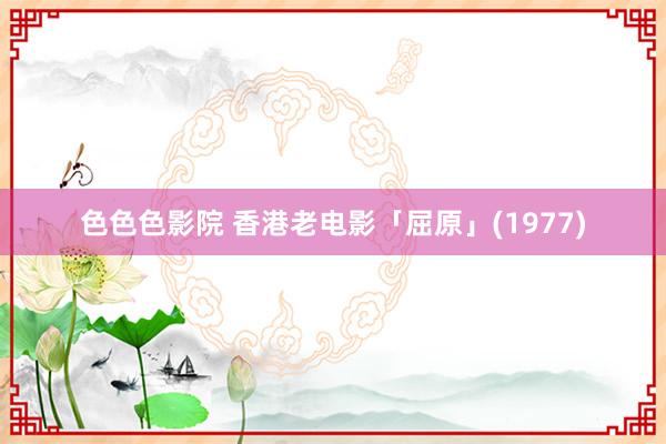 色色色影院 香港老电影「屈原」(1977)