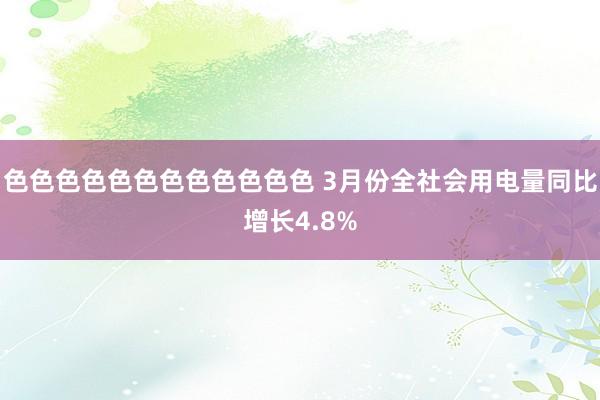 色色色色色色色色色色色色 3月份全社会用电量同比增长4.8%